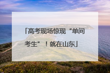 高考现场惊现“单间考生”！就在山东