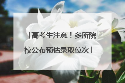 高考生注意！多所院校公布预估录取位次