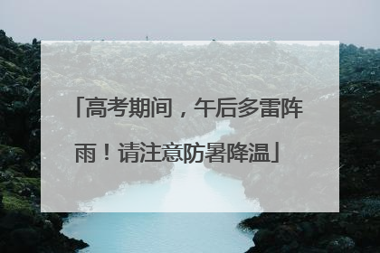 高考期间，午后多雷阵雨！请注意防暑降温