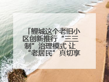 鲤城这个老旧小区创新推行“三三制”治理模式 让“老居民”真切享受到“新生活”