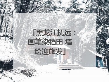 黑龙江抚远：画笔染稻田 墙绘迎旅发