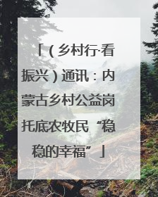 （乡村行·看振兴）通讯：内蒙古乡村公益岗托底农牧民“稳稳的幸福”