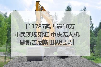 11787架！逾10万市民现场见证 重庆无人机刷新吉尼斯世界纪录