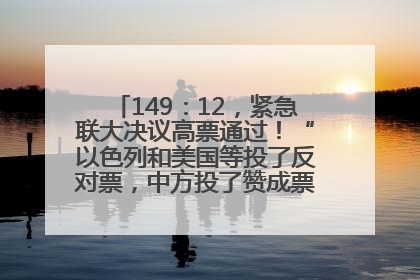 149：12，紧急联大决议高票通过！“以色列和美国等投了反对票，中方投了赞成票，19国弃权”