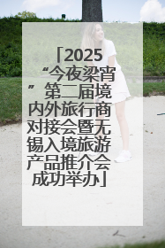 2025“今夜梁宵”第二届境内外旅行商对接会暨无锡入境旅游产品推介会成功举办