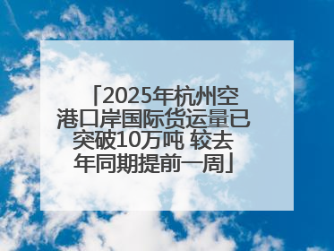 2025年杭州空港口岸国际货运量已突破10万吨 较去年同期提前一周