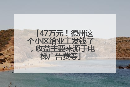 47万元！德州这个小区给业主发钱了，收益主要来源于电梯广告费等