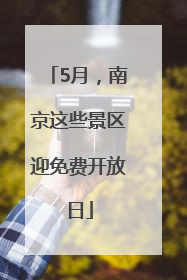 5月，南京这些景区迎免费开放日