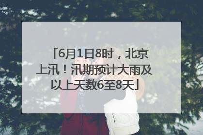 6月1日8时，北京上汛！汛期预计大雨及以上天数6至8天