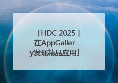 HDC 2025｜在AppGallery发现精品应用