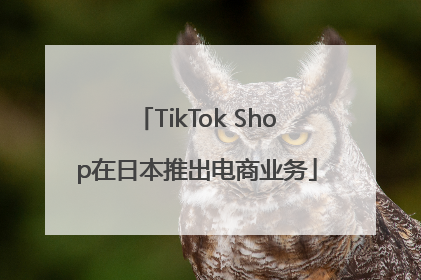 TikTok Shop在日本推出电商业务